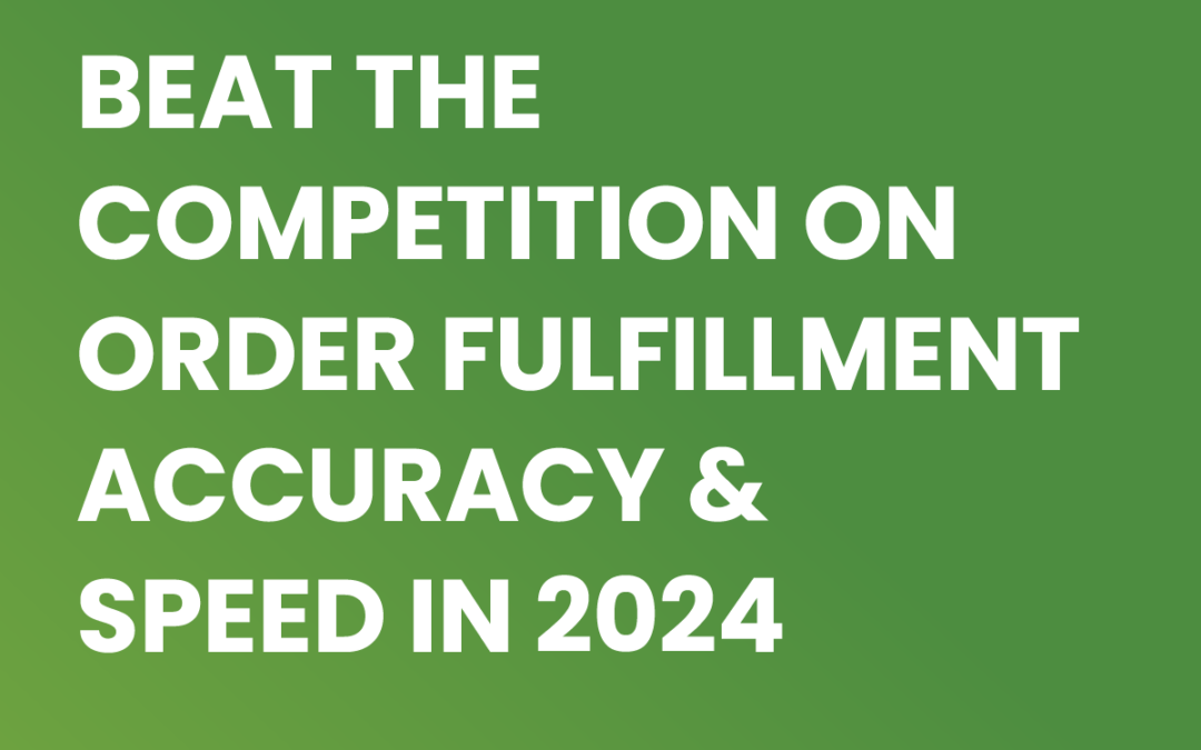 Beat the Competition on Order Fulfillment Accuracy and Speed in 2024