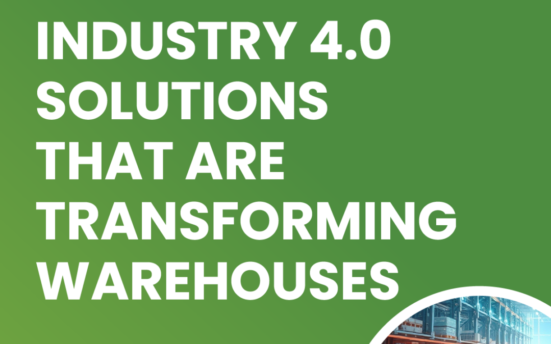 Industry 4.0 Solutions that are Transforming Warehouses